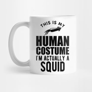 Squid - This is my human costume I'm actually a squid Mug